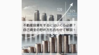 不動産投資をするにはいくら必要？自己資金の貯め方も合わせて解説！ 