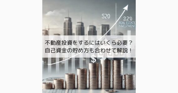 不動産投資をするにはいくら必要？自己資金の貯め方も合わせて解説！ 